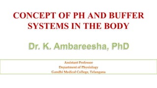 CONCEPT OF PH AND BUFFER
SYSTEMS IN THE BODY
 