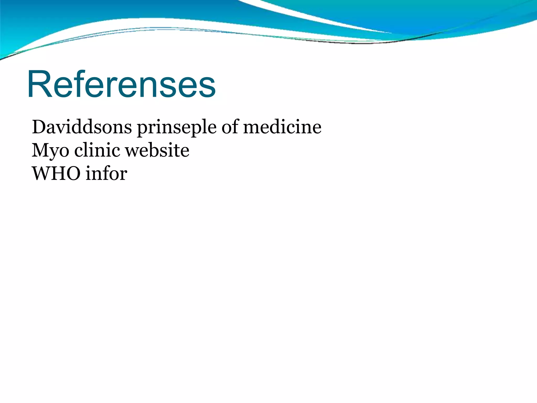 Referenses
Daviddsons prinseple of medicine
Myo clinic website
WHO infor
 