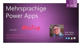 Mehrsprachige
Power Apps
PETER HEFFNER CONSULTING
OFFICE 365 WORKSHOPS & APPLICATIONS
Peter Heffner
@Lingualizer
23.03.2021
 