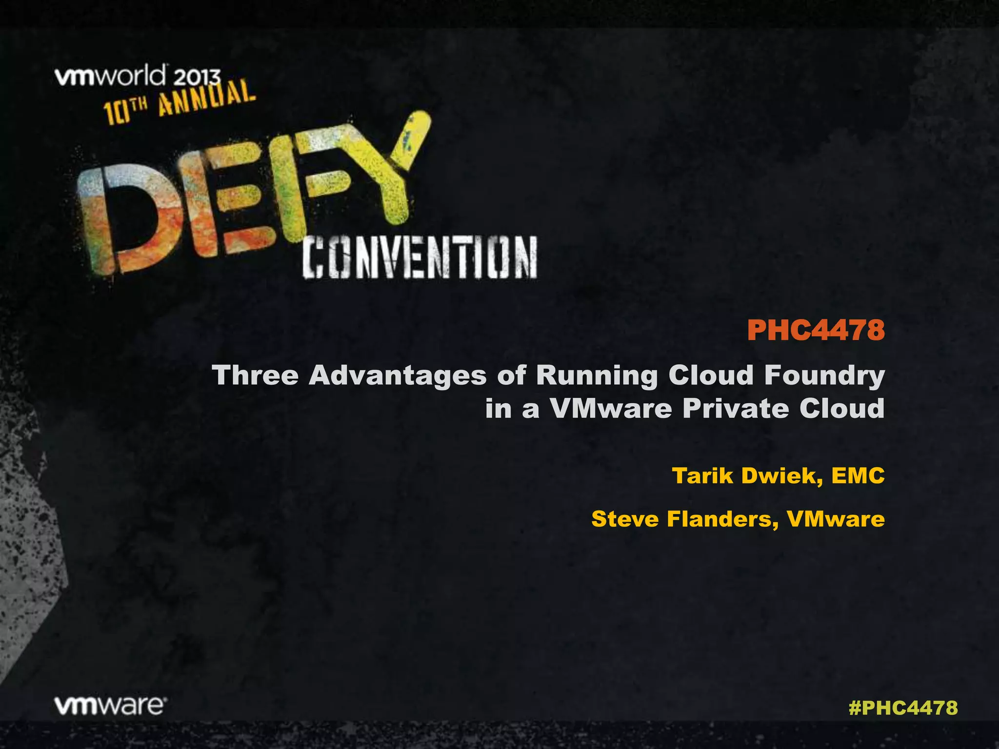 Three Advantages of Running Cloud Foundry
in a VMware Private Cloud
Tarik Dwiek, EMC
Steve Flanders, VMware
PHC4478
#PHC4478
 