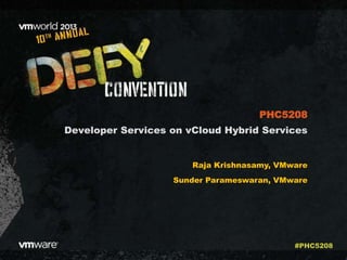 Developer Services on vCloud Hybrid Services
Raja Krishnasamy, VMware
Sunder Parameswaran, VMware
PHC5208
#PHC5208
 
