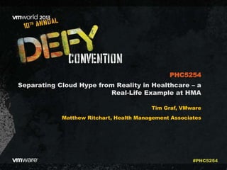 Separating Cloud Hype from Reality in Healthcare – a
Real-Life Example at HMA
Tim Graf, VMware
Matthew Ritchart, Health Management Associates
PHC5254
#PHC5254
 
