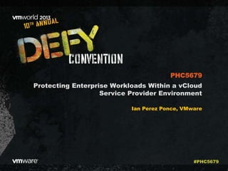 Protecting Enterprise Workloads Within a vCloud
Service Provider Environment
Ian Perez Ponce, VMware
PHC5679
#PHC5679
 