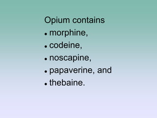 Opium contains
 morphine,
 codeine,
 noscapine,
 papaverine, and
 thebaine.
 