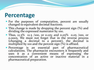 Percentage
 For the purposes of computation, percent are usually
changed to equivalent decimal fractions.
 This change i...