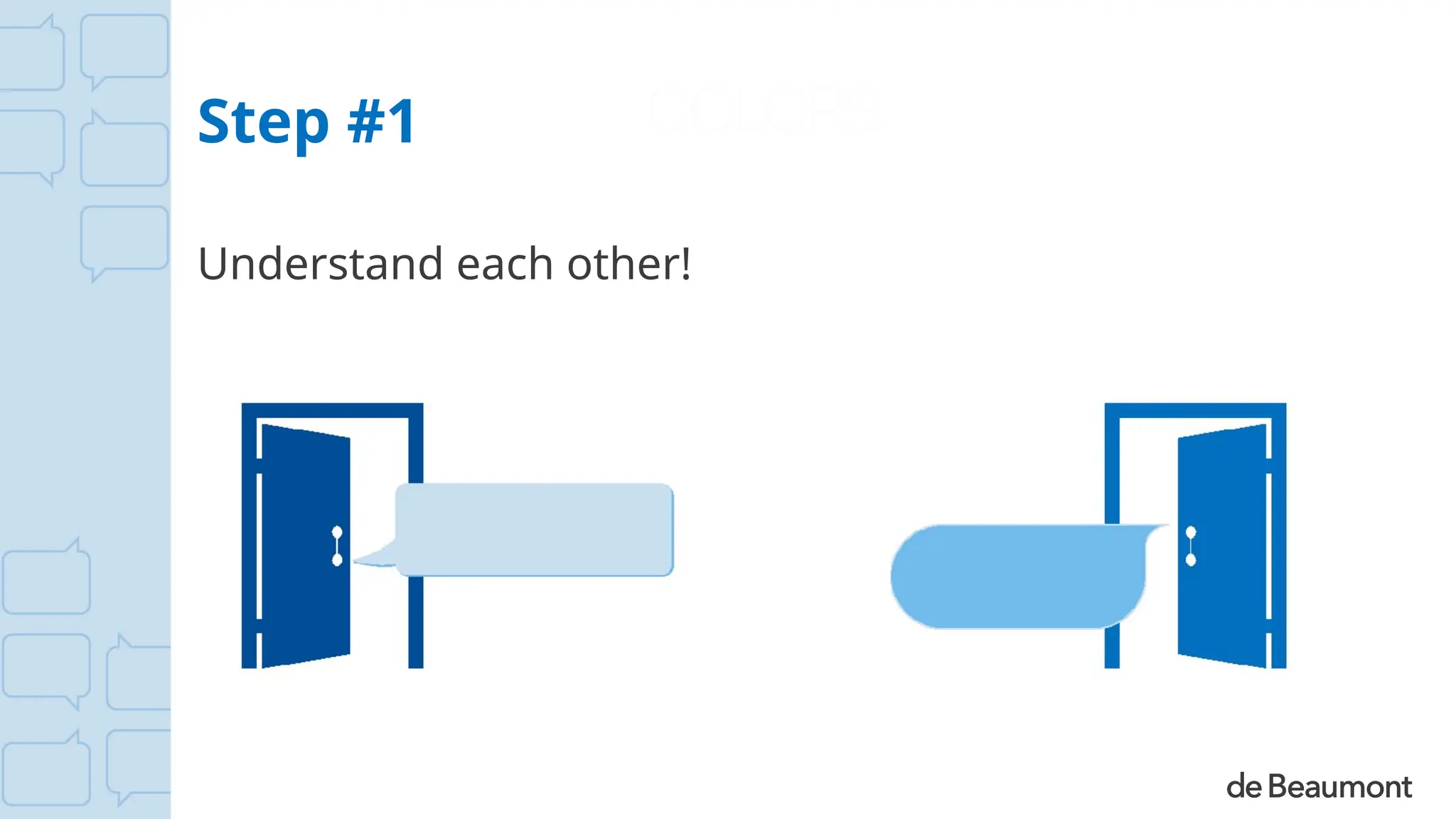 Step #1
Understand each other!
 