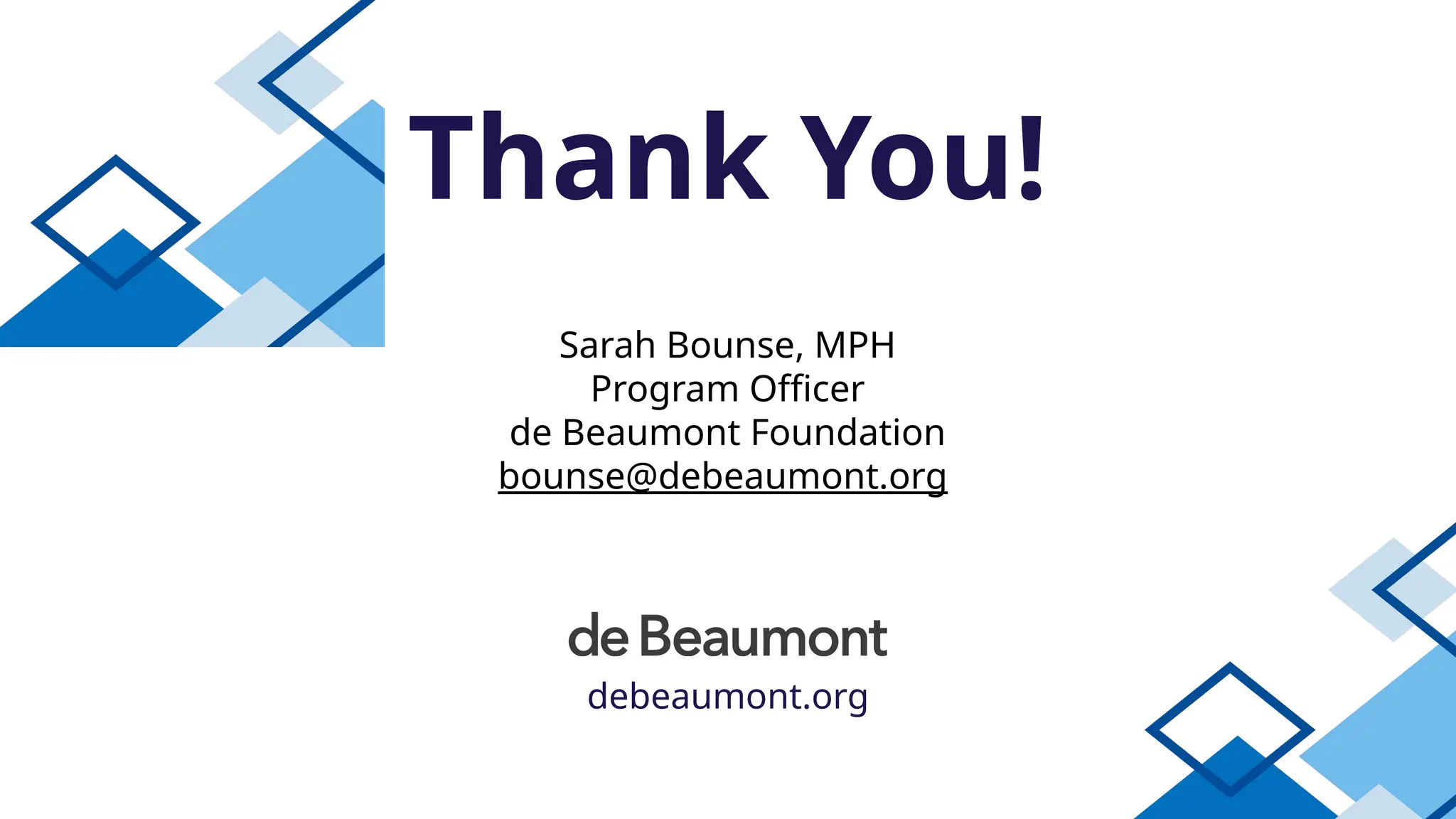 debeaumont.org
Thank You!
Sarah Bounse, MPH
Program Officer
de Beaumont Foundation
bounse@debeaumont.org
 