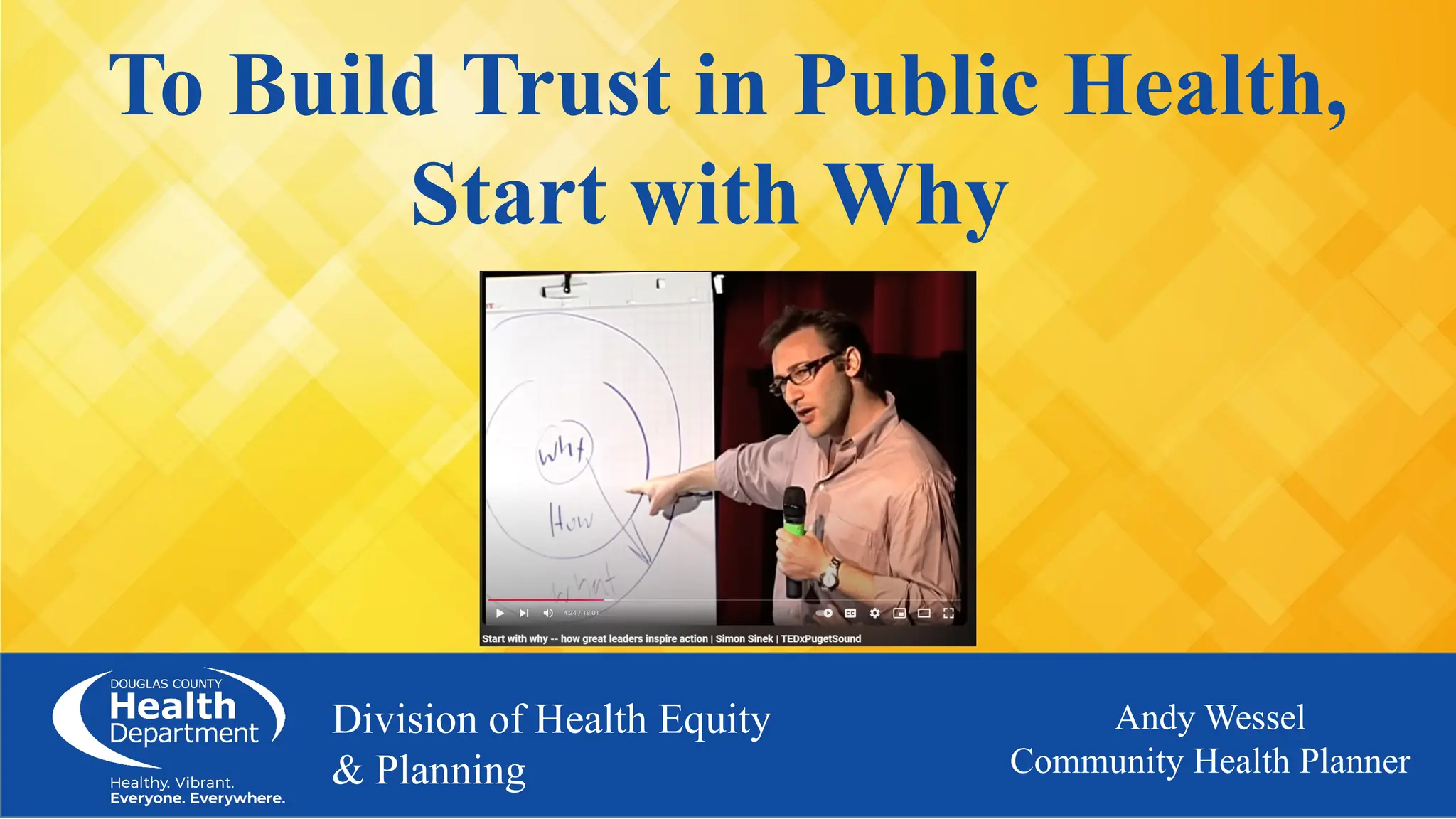To Build Trust in Public Health,
Start with Why
Division of Health Equity
& Planning
Andy Wessel
Community Health Planner
 