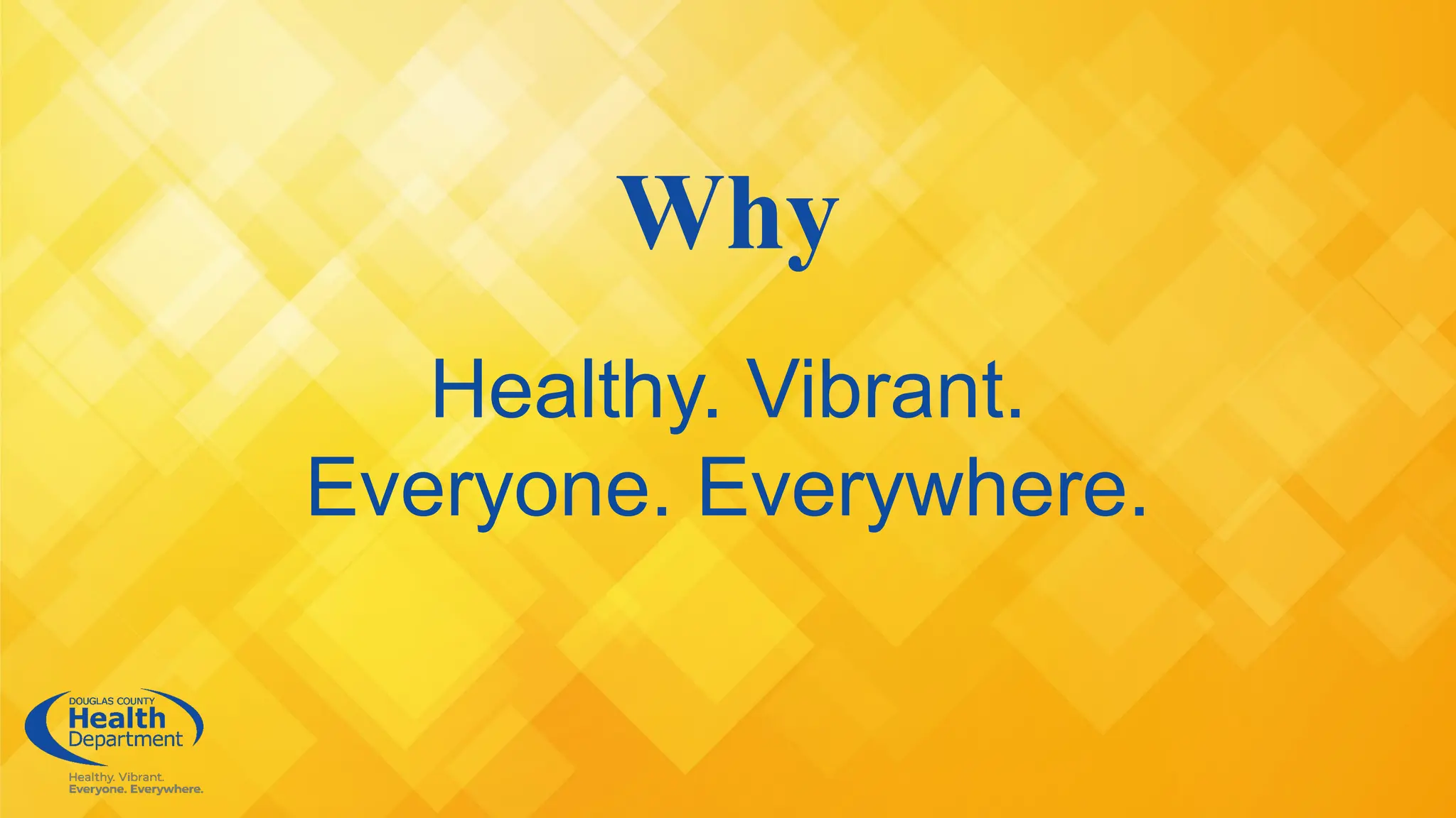 Why
Healthy. Vibrant.
Everyone. Everywhere.
 