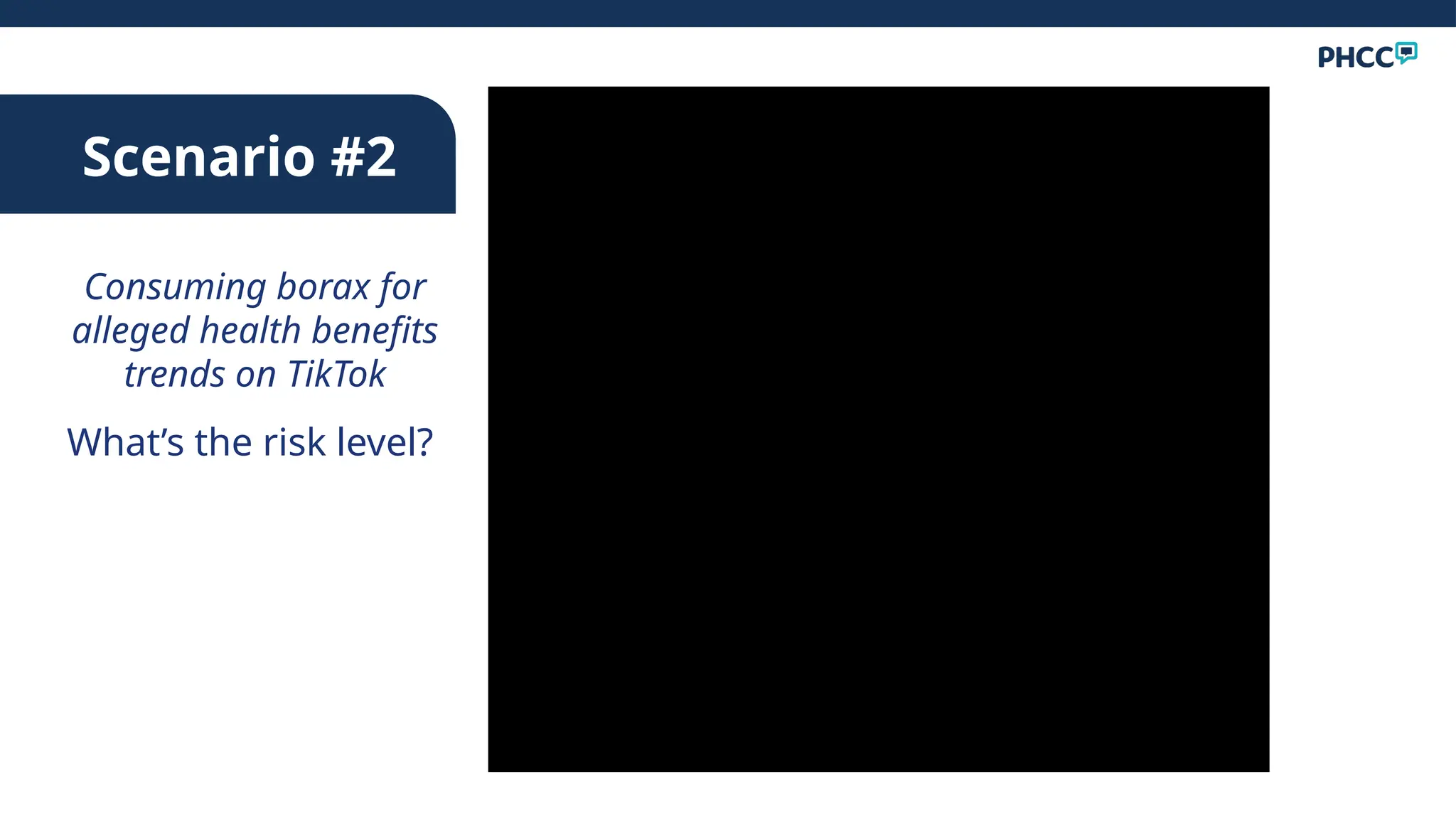 Scenario #2
Consuming borax for
alleged health benefits
trends on TikTok
What’s the risk level?
 