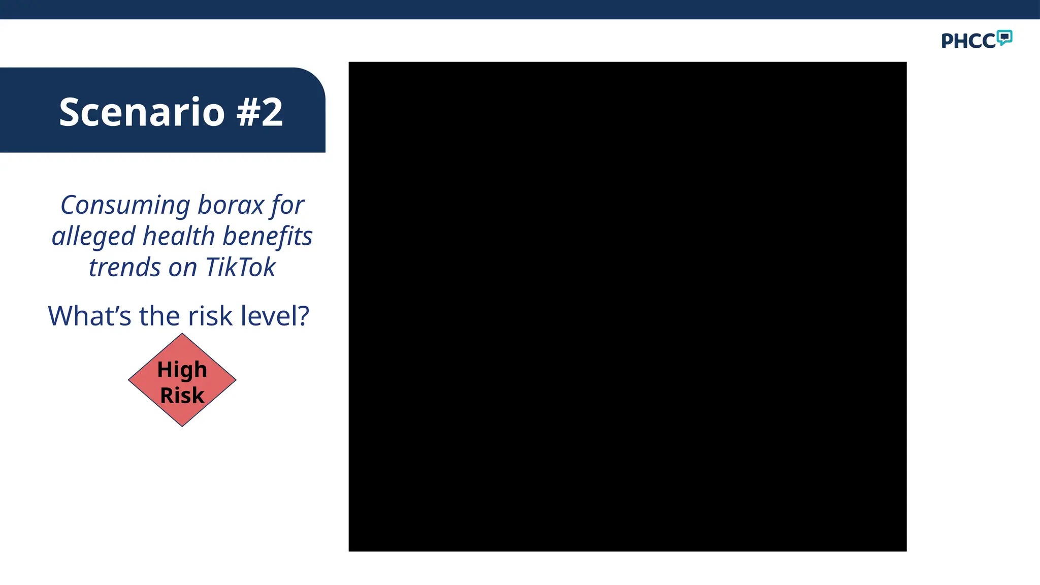 Scenario #2
Consuming borax for
alleged health benefits
trends on TikTok
What’s the risk level?
High
Risk
 