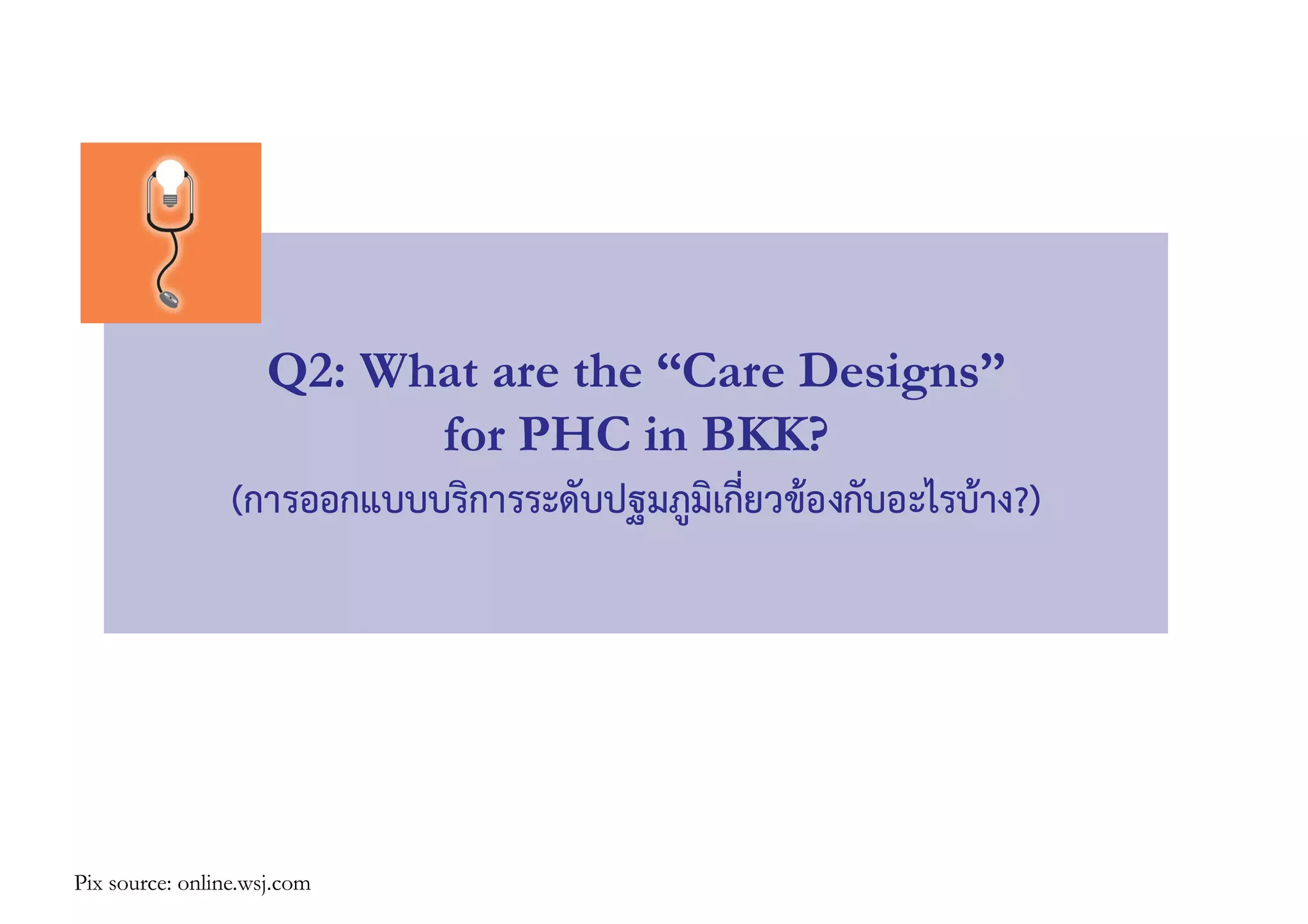 Q2: What are the “Care Designs”
for PHC in BKK?
(การออกแบบบริการระดับปฐมภูมิเกี่ยวข้องกับอะไรบ้าง?)
Pix source: online.wsj.com
 