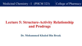 Lecture 5: Structure-Activity Relationship
and Prodrugs
Dr. Mohammed Khaled Bin Break
 
