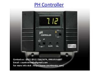 PH Controller




Contact us : (091) (011) 23415674, 09810536887
Email : countronindia@gmail.com
for more info visit : http://www.countronics.com/
 