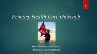 Primary Health Care Outreach
BPH at pokhara university (2011-2015 )
MPH at parul university (2019-2021)
Binam Raj Shrestha
1
 
