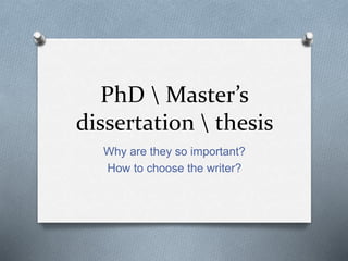 PhD  Master’s
dissertation  thesis
Why are they so important?
How to choose the writer?
 