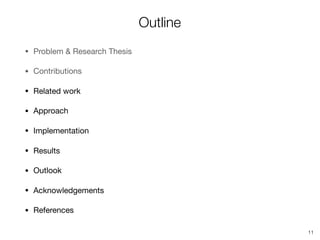 Outline
• Problem & Research Thesis

• Contributions

• Related work

• Approach

• Implementation

• Results

• Outlook

• Acknowledgements

• References
11
 