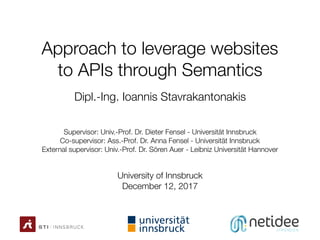 Approach to leverage websites
to APIs through Semantics
Dipl.-Ing. Ioannis Stavrakantonakis
University of Innsbruck
Decemb...
