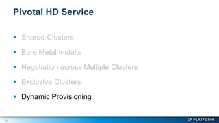 21
 Shared Clusters
 Bare Metal Installs
 Negotiation across Multiple Clusters
 Exclusive Clusters
 Dynamic Provisioning
Pivotal HD Service
 