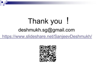 Thank you !
deshmukh.sg@gmail.com
https://www.slideshare.net/SanjeevDeshmukh/
 