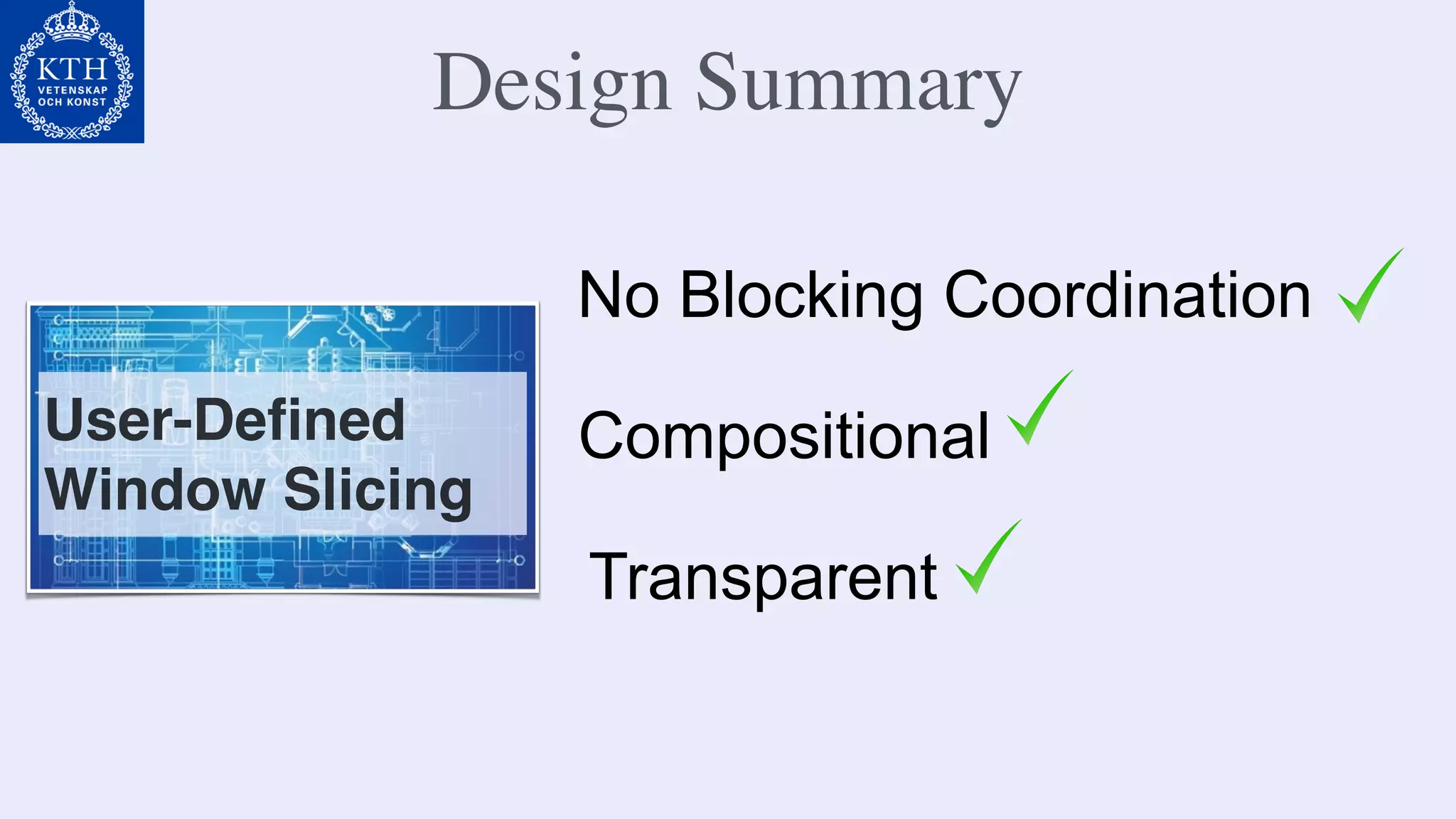 Design Summary
No Blocking Coordination
Compositional
Transparent
User-Deﬁned
Window Slicing
 