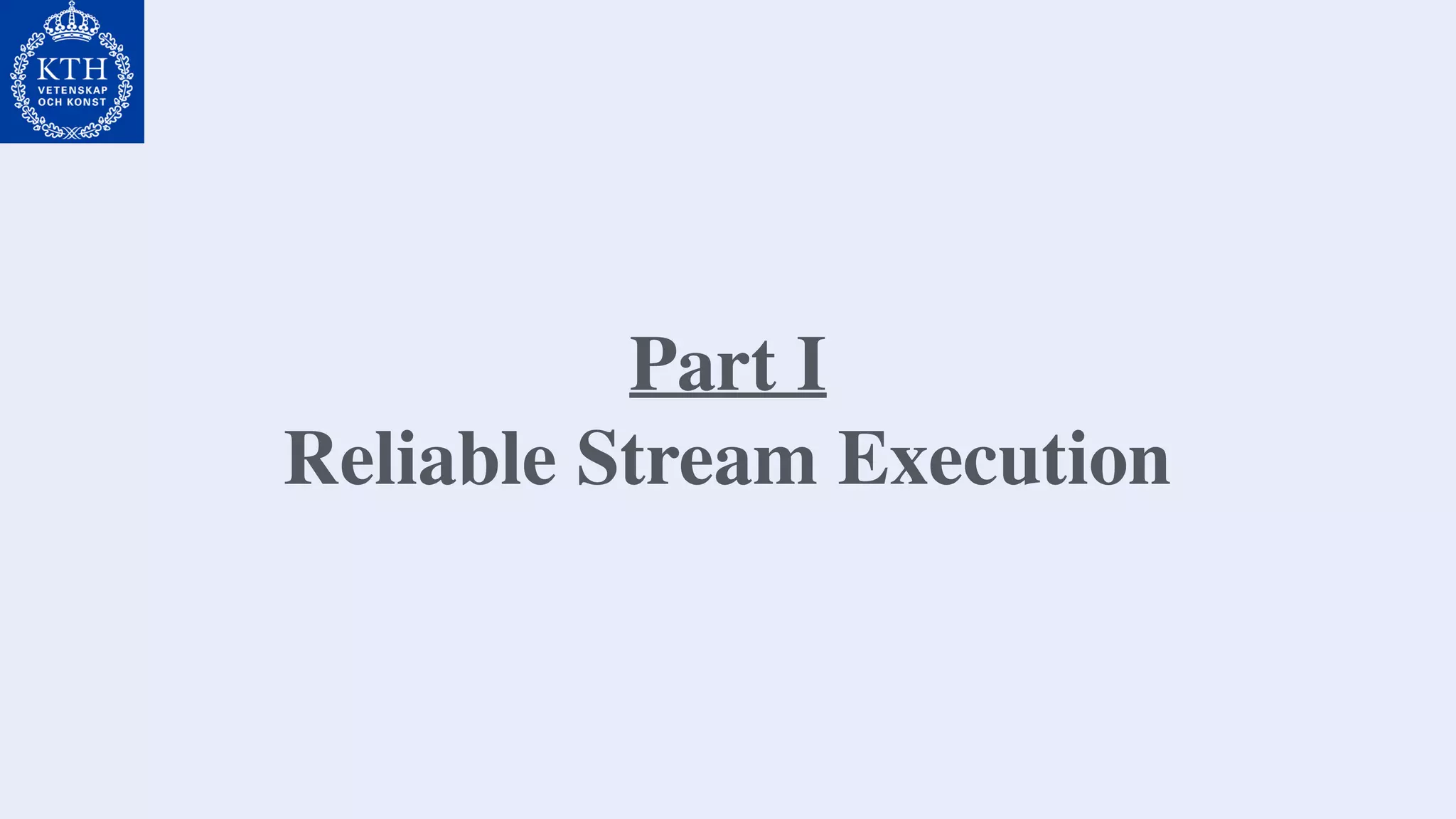 Part I
Reliable Stream Execution
 