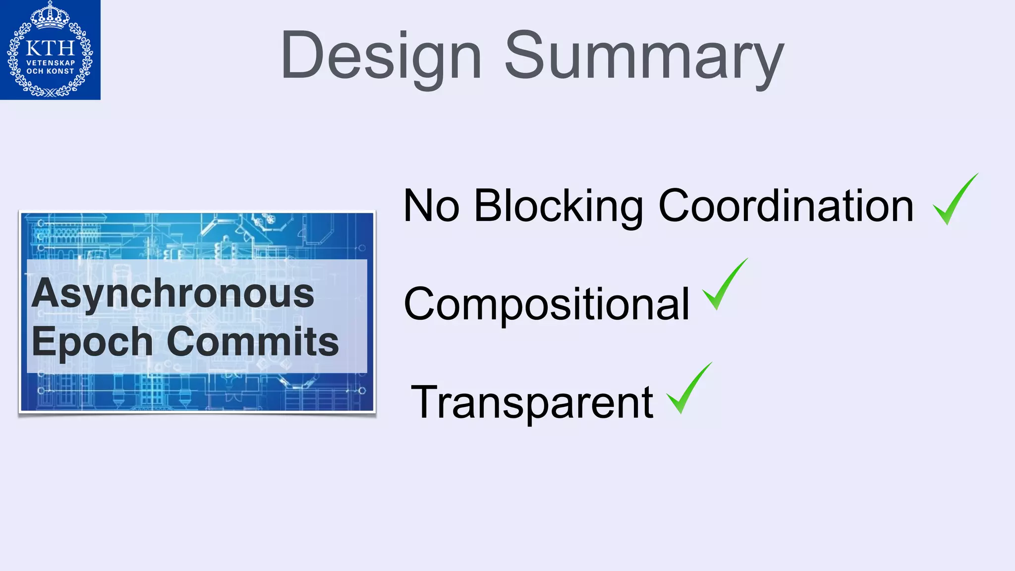 Design Summary
No Blocking Coordination
Compositional
Transparent
Asynchronous
Epoch Commits
 