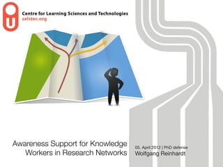 Awareness Support for Knowledge   05. April 2012 | PhD defense
   Workers in Research Networks   Wolfgang Reinhardt
 