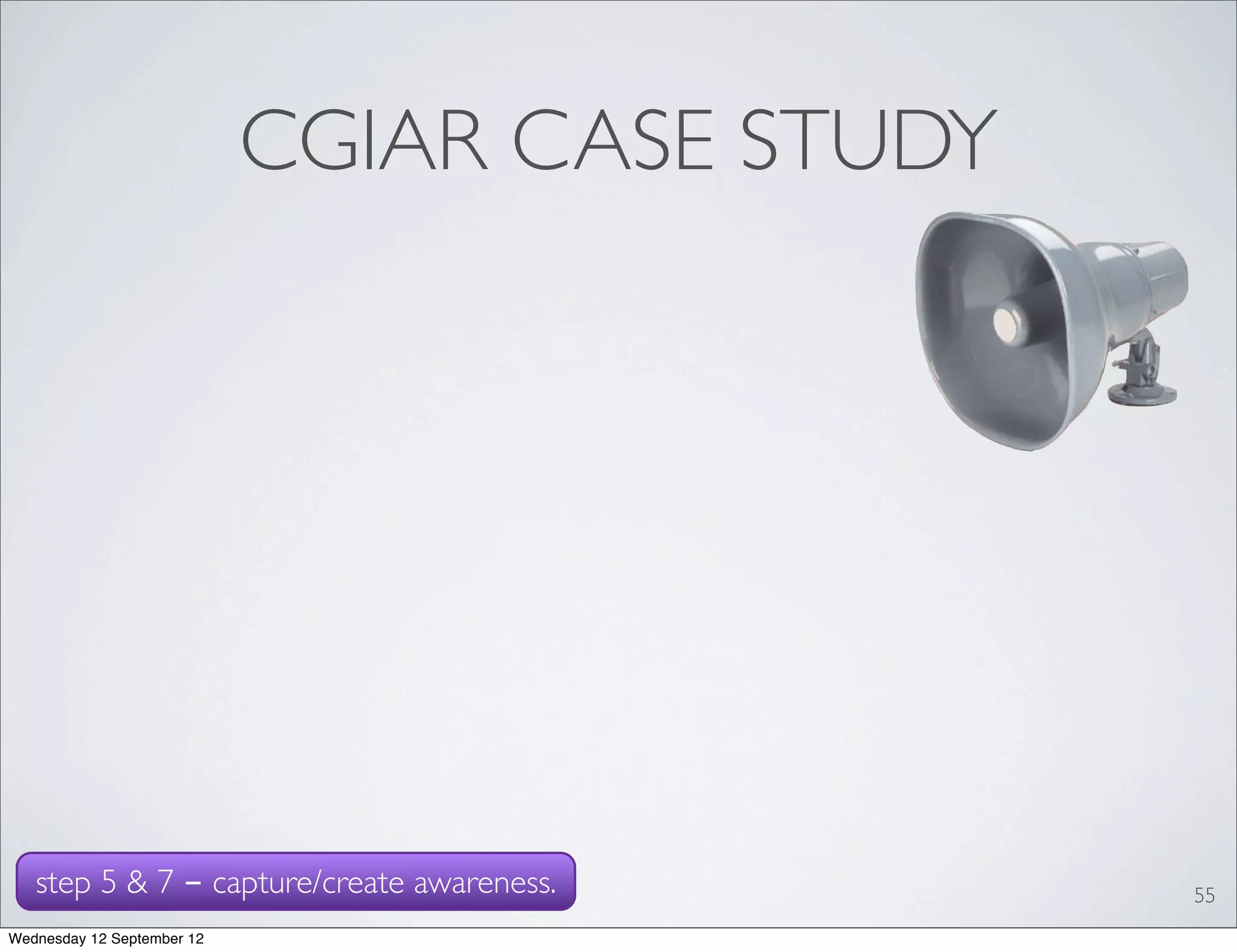 CGIAR CASE STUDY




   step 5 & 7 - capture/create awareness.      55
Wednesday 12 September 12
 