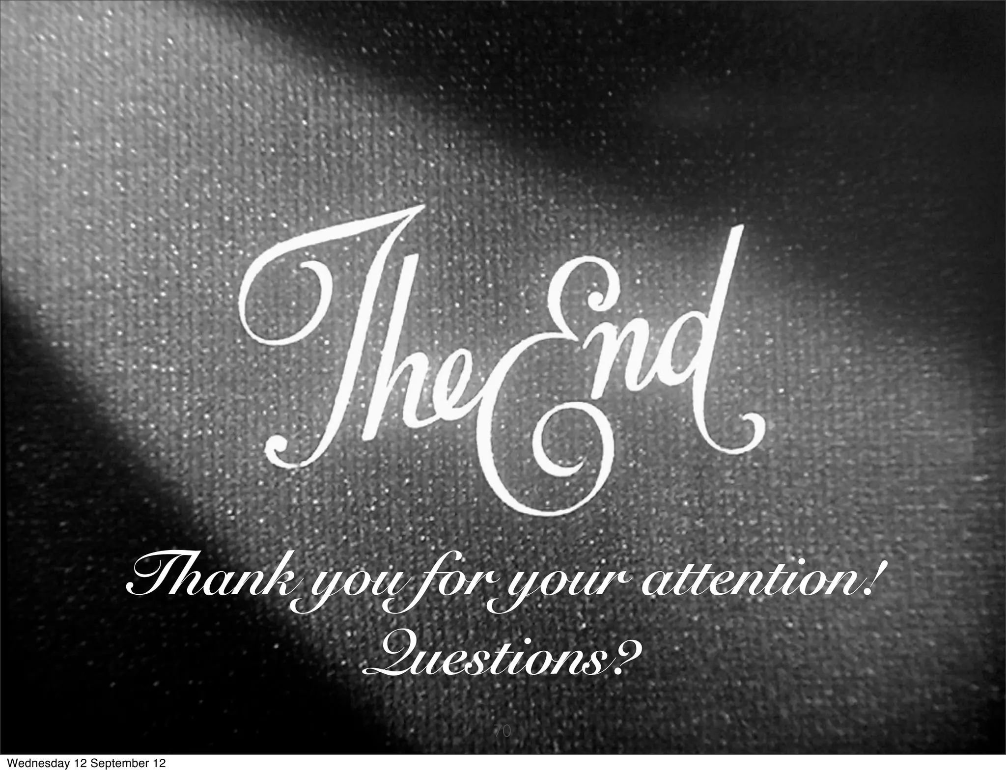 Thank you for your attention!
                          Questions?
                                70
Wednesday 12 September 12
 