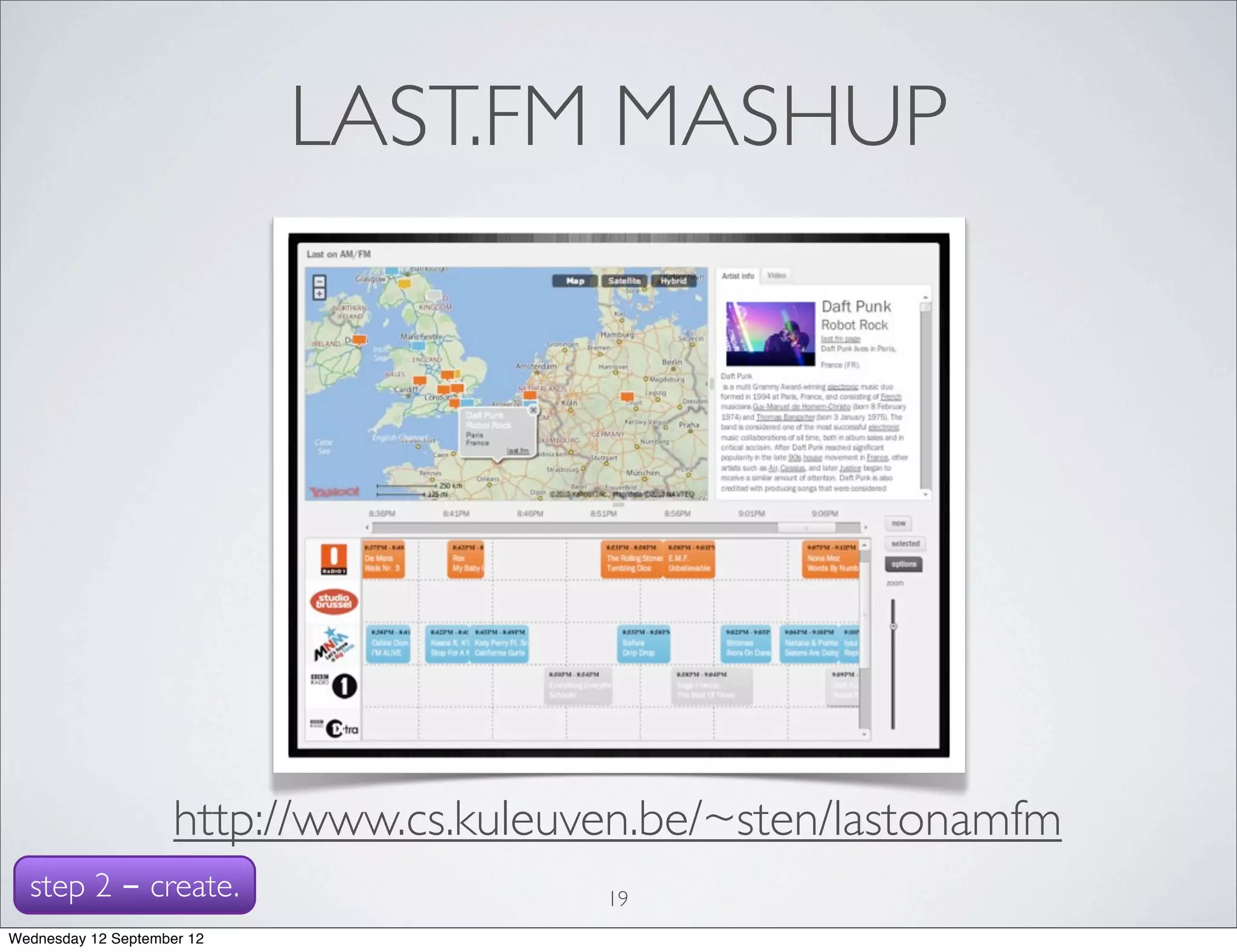 LAST.FM MASHUP




                     http://www.cs.kuleuven.be/~sten/lastonamfm
  step 2 - create.                       19
Wednesday 12 September 12
 