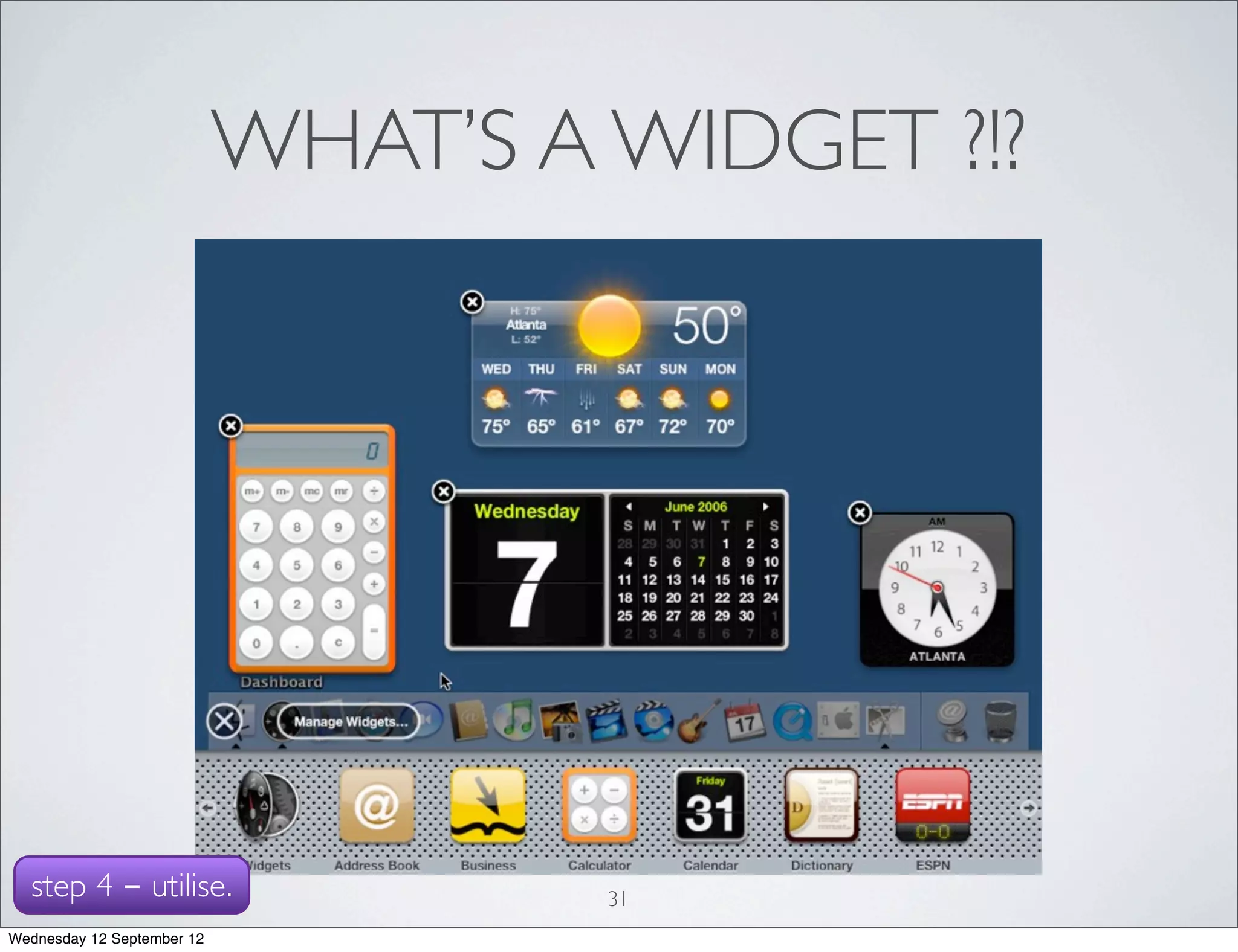 WHAT’S A WIDGET ?!?




  step 4 - utilise.                  31
Wednesday 12 September 12
 