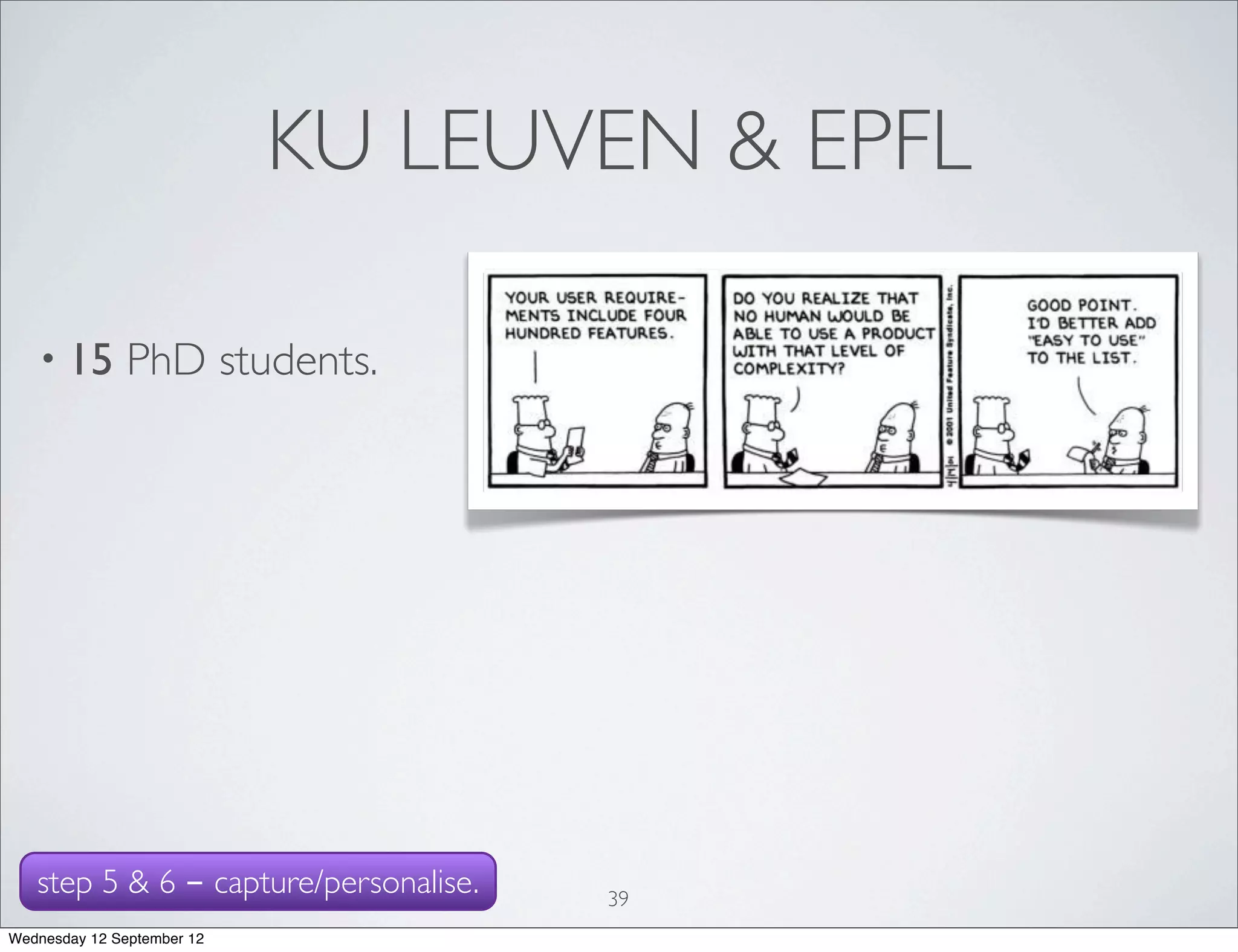 KU LEUVEN & EPFL

   • 15        PhD students.




   step 5 & 6 - capture/personalise.   39
Wednesday 12 September 12
 