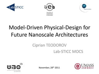 Model-Driven Physical-Design for
Future Nanoscale Architectures
         Ciprian TEODOROV
                    Lab-STICC MOCS


            November, 28th 2011
 