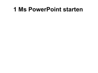 1 Ms PowerPoint starten  