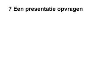 7 Een presentatie opvragen  