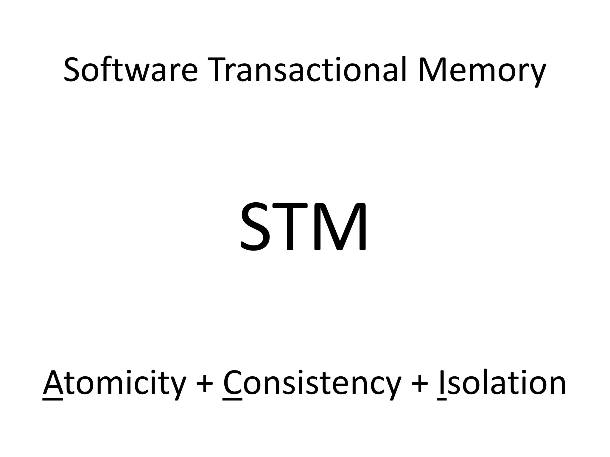 Software Transactional Memory
STM
Atomicity + Consistency + Isolation
 