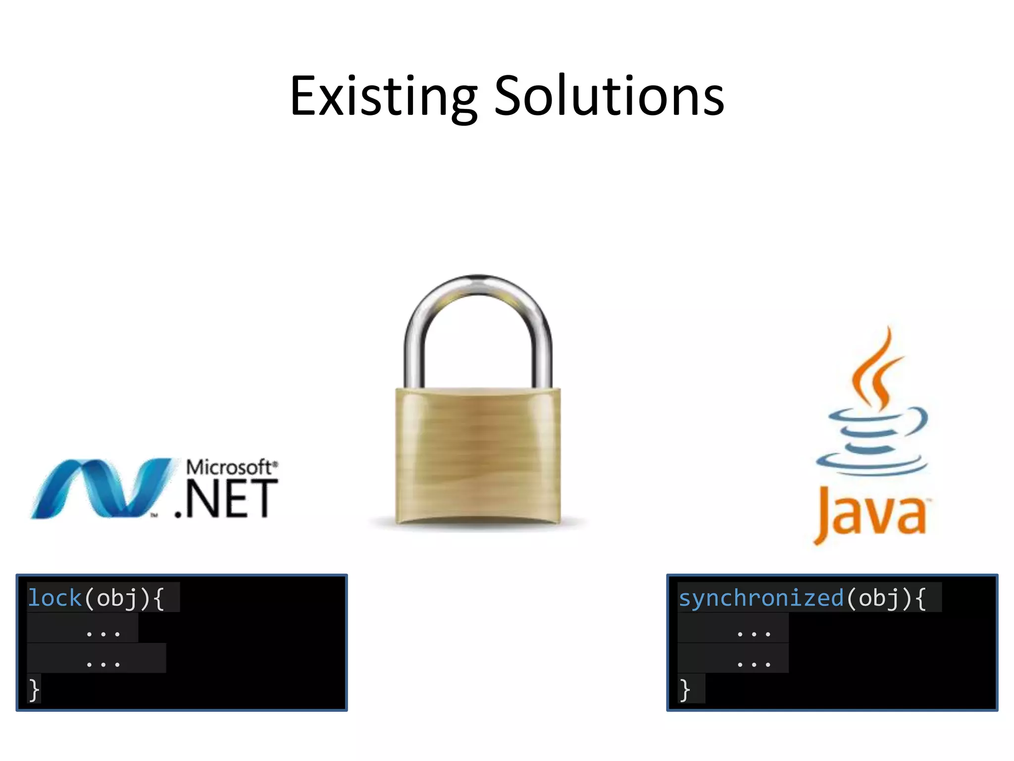 Existing Solutions
lock(obj){
...
...
}
synchronized(obj){
...
...
}
 