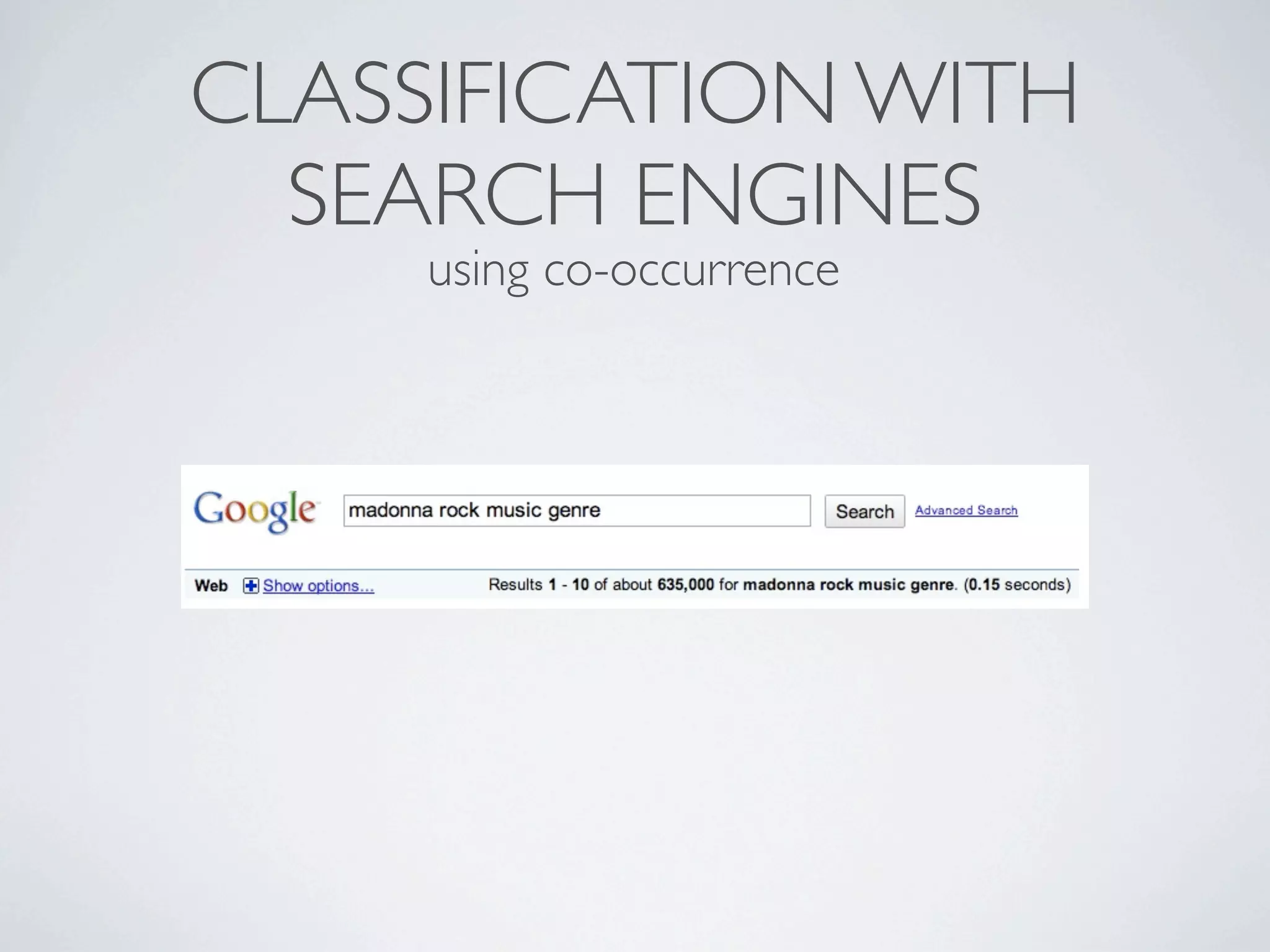CLASSIFICATION WITH
  SEARCH ENGINES
     using co-occurrence
 
