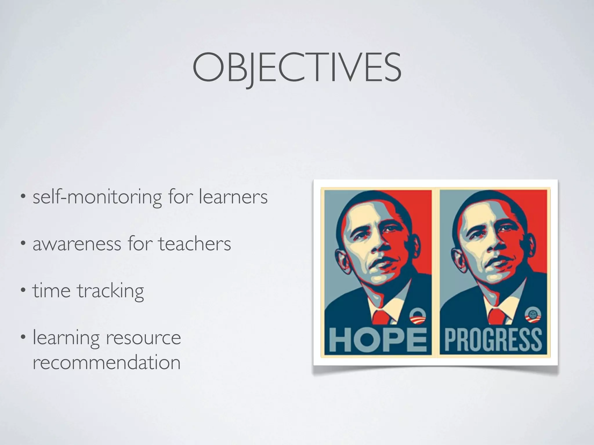 OBJECTIVES

• self-monitoring   for learners

• awareness    for teachers

• time   tracking

• learning
       resource
 recommendation
 