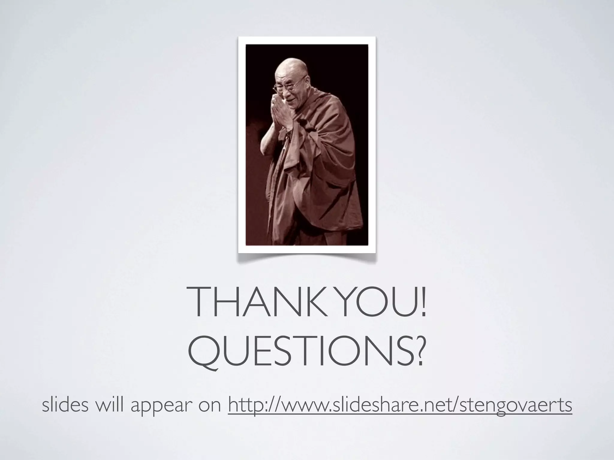 THANK YOU!
                QUESTIONS?
slides will appear on http://www.slideshare.net/stengovaerts
 