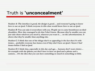 Truth is  ‘unconcealment’ Student A: The interface is good, the design is good… and everyone’s going to know how to use an...