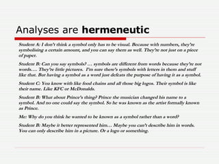 Analyses are  hermeneutic Student A: I don’t think a symbol only has to be visual. Because with numbers, they’re symbolisi...