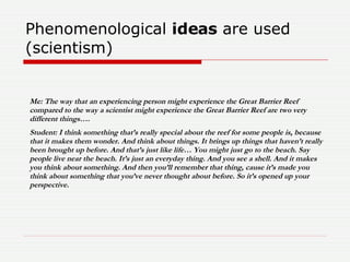 Phenomenological  ideas  are used (scientism) Me: The way that an experiencing person might experience the Great Barrier R...