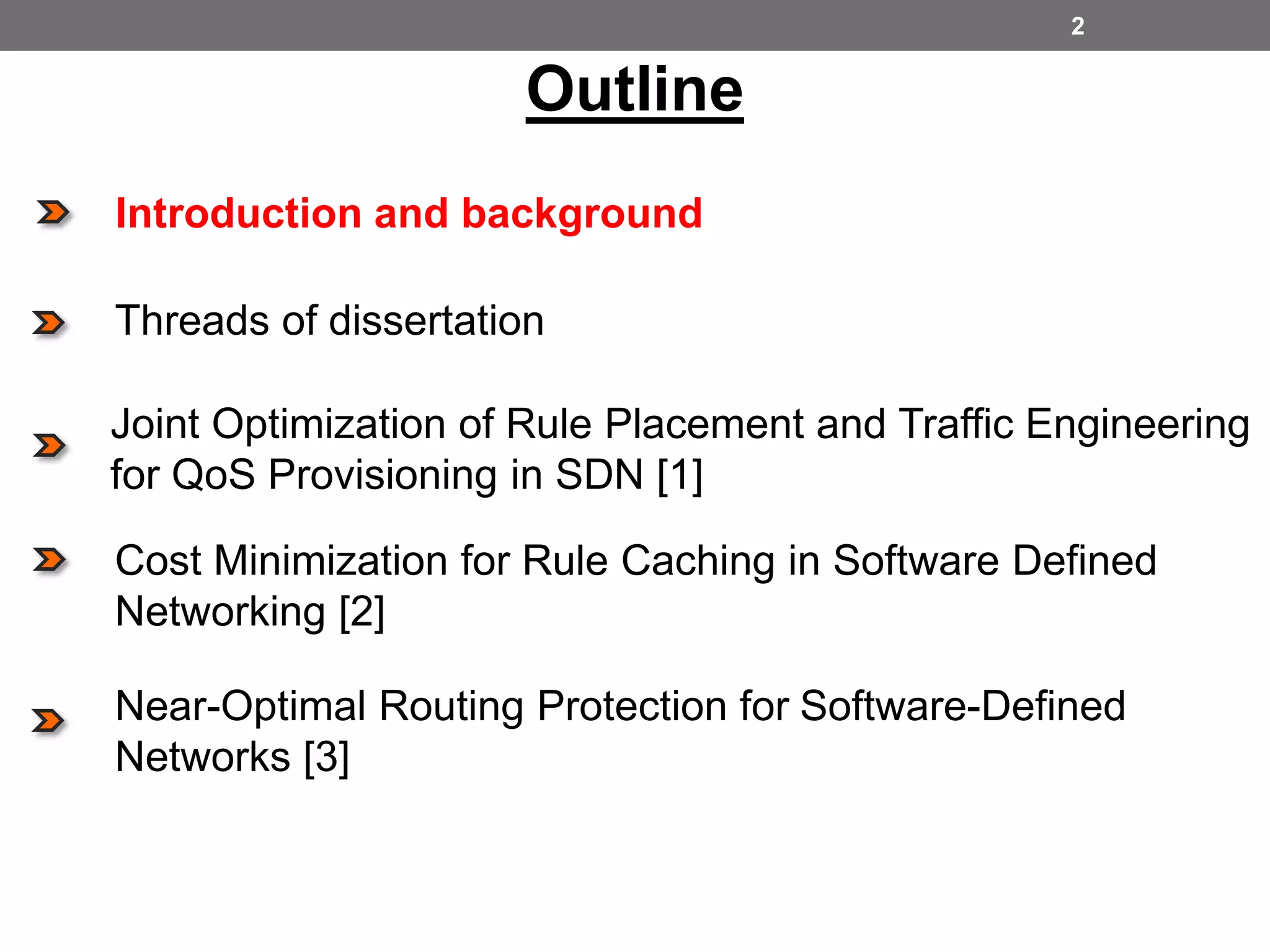 2
Outline
Joint Optimization of Rule Placement and Traffic Engineering
for QoS Provisioning in SDN [1]
Cost Minimization for Rule Caching in Software Defined
Networking [2]
Near-Optimal Routing Protection for Software-Defined
Networks [3]
Threads of dissertation
Introduction and background
 