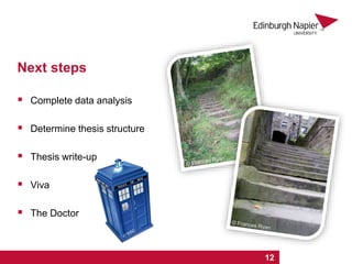 Next steps
 Complete data analysis
 Determine thesis structure
 Thesis write-up
 Viva
 The Doctor
1 2 3 4 5 6 7 8 9 1...