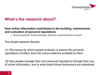 What’s the research about?
How online information contributes to the building, maintenance,
and evaluation of personal rep...