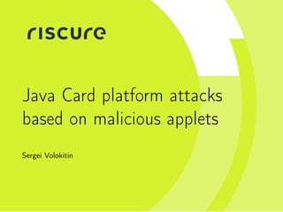 0/30
Java Card platform attacks
based on malicious applets
Sergei Volokitin
 