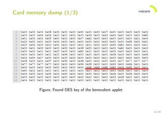 11/30
Card memory dump (1/3)
Figure: Found DES key of the benevolent applet
 