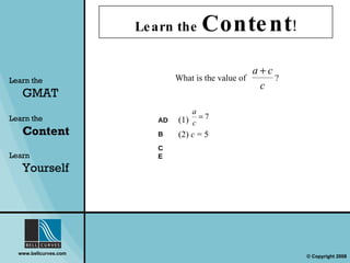 Learn the  Content ! Learn the   GMAT Learn the   Content Learn  Yourself What is the value of  ? AD B C E (1) (2)  c  = 5 